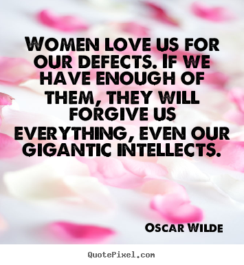 Oscar Wilde pictures sayings - Women love us for our defects. if we have enough.. - Love quotes