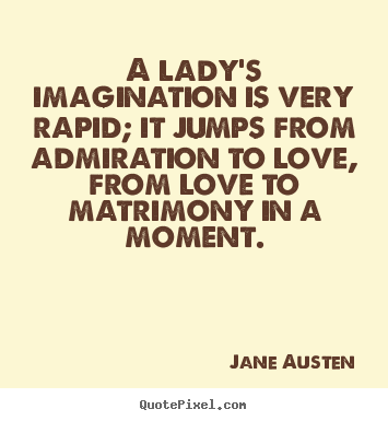 Love sayings - A lady's imagination is very rapid; it jumps from admiration..