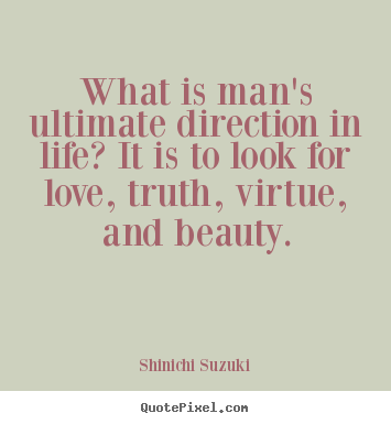 Shinichi Suzuki picture quotes - What is man's ultimate direction in life? it is to.. - Love quotes