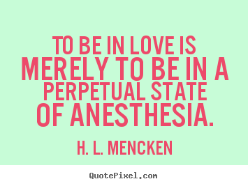 Make custom picture quote about love - To be in love is merely to be in a perpetual state of anesthesia.