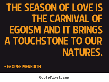 Quote about love - The season of love is the carnival of egoism and..