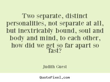 Quote about love - Two separate, distinct personalities, not separate at all, but..