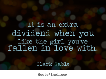 Quote about love - It is an extra dividend when you like the girl..