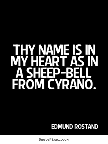 Love quote - Thy name is in my heart as in a sheep-bell from cyrano.