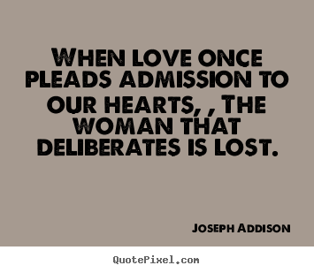 Love quotes - When love once pleads admission to our hearts,..