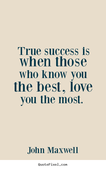 Quote about love - True success is when those who know you the best,..