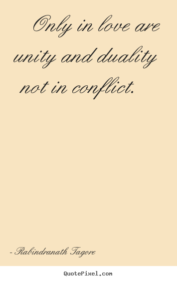 Only in love are unity and duality not in conflict... Rabindranath Tagore popular love quotes