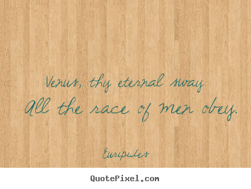 Create your own image quotes about love - Venus, thy eternal sway all the race of men obey...