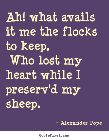 Quotes about love - Ah! what avails it me the flocks to keep,..