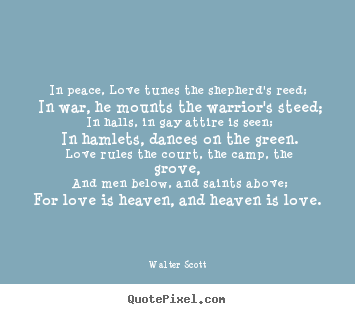 Love quotes - In peace, love tunes the shepherd's reed; in war, he mounts the warrior's..
