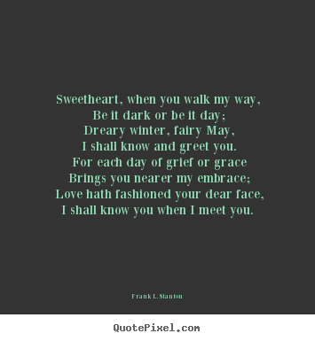 Love quotes - Sweetheart, when you walk my way, be it dark..