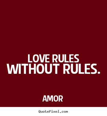 How to design picture quotes about love - Love rules without rules.