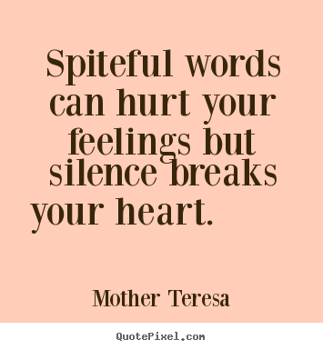 Love quotes - Spiteful words can hurt your feelings but silence breaks your heart...