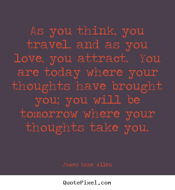 Love quotes - As you think, you travel, and as you love, you attract. you..