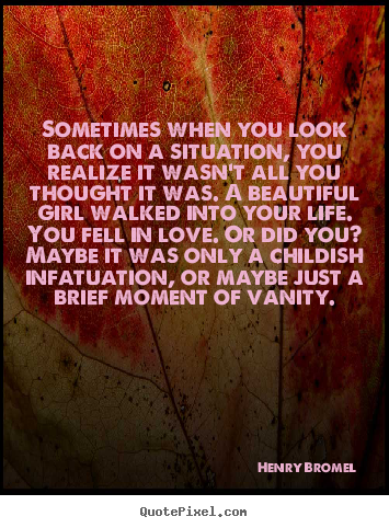 Henry Bromel picture quote - Sometimes when you look back on a situation, you realize.. - Love sayings