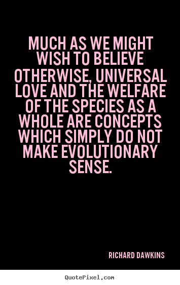 Create image quote about love - Much as we might wish to believe otherwise, universal..