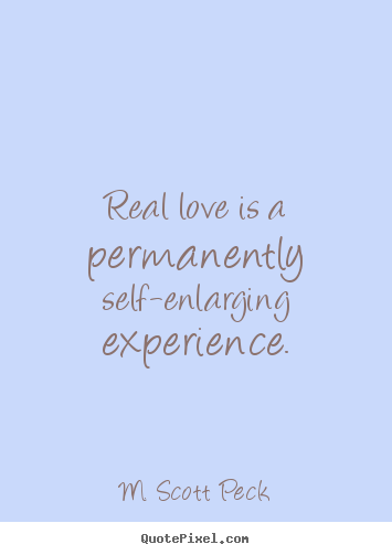 Design custom picture quotes about love - Real love is a permanently self-enlarging experience.