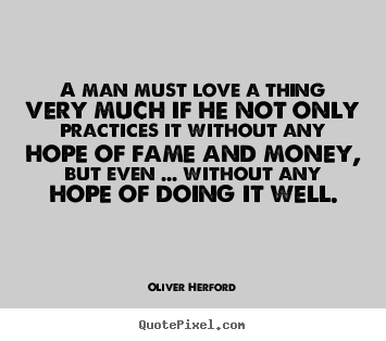 Quotes about love - A man must love a thing very much if he not only practices..