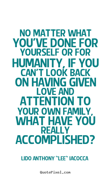 Love quote - No matter what you've done for yourself or for humanity,..
