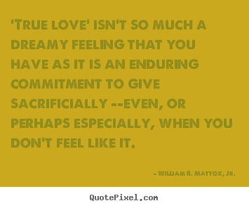 Quote about love - 'true love' isn't so much a dreamy feeling that you have as it..