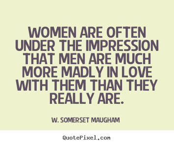 How to make picture quotes about love - Women are often under the impression that men are much more..