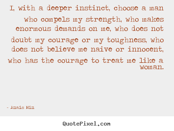 Quote about love - I, with a deeper instinct, choose a man who..
