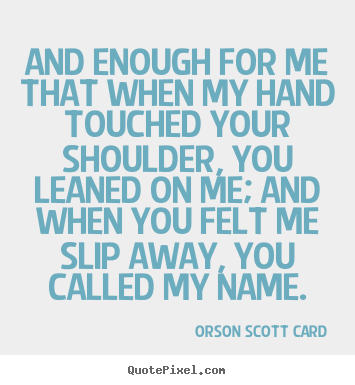 Customize picture quotes about love - And enough for me that when my hand touched your..
