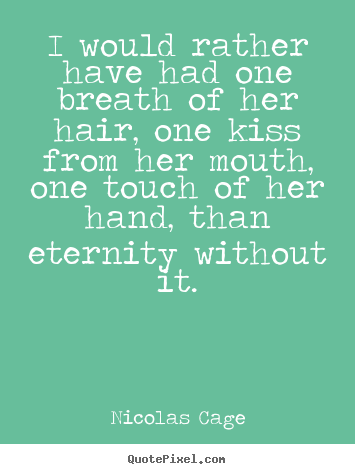 How to design photo quotes about love - I would rather have had one breath of her hair, one kiss..