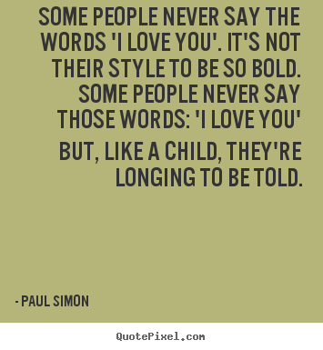 Love quote - Some people never say the words 'i love you'. it's not their style..