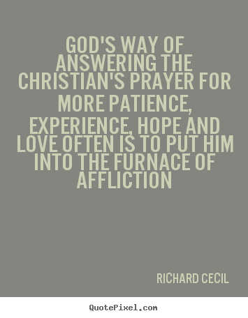 Richard Cecil photo quotes - God's way of answering the christian's prayer for more patience,.. - Love quote