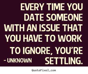 Quotes about love - Every time you date someone with an issue that you have..