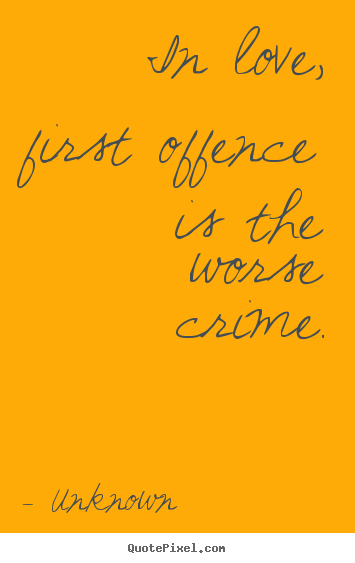 Unknown picture quotes - In love, first offence is the worse crime. - Love quotes