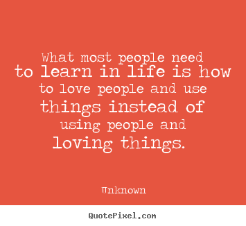 Create your own image quotes about love - What most people need to learn in life is how..