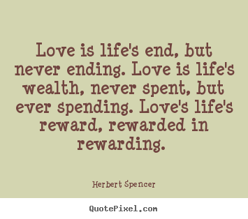 Quotes about love - Love is life's end, but never ending. love is life's..