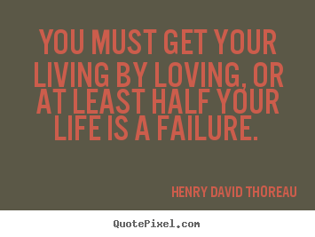 Quotes about love - You must get your living by loving, or at least half..