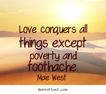 Love quotes - Love conquers all things except poverty..