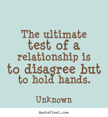 Unknown poster sayings - The ultimate test of a relationship is to disagree but to.. - Love quotes
