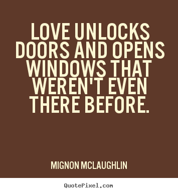 Diy picture quotes about love - Love unlocks doors and opens windows that weren't..