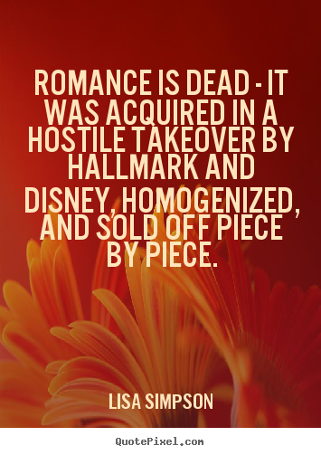 Lisa Simpson picture quotes - Romance is dead - it was acquired in a hostile.. - Love quotes