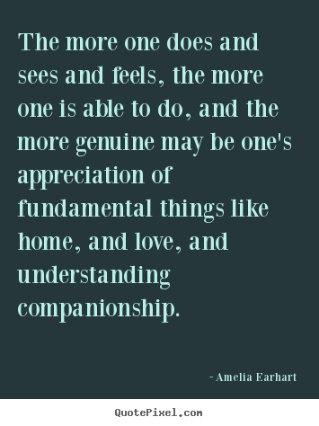 Amelia Earhart image quote - The more one does and sees and feels, the more one is able to.. - Love quotes