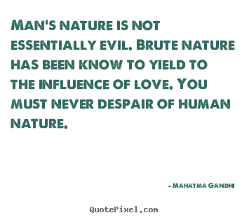 Love quotes - Man's nature is not essentially evil. brute nature has been know..