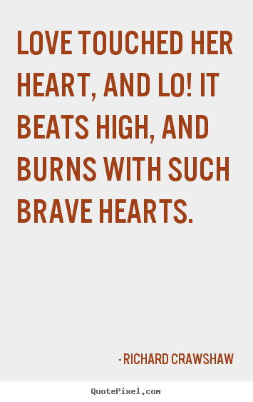 Love quote - Love touched her heart, and lo! it beats high, and burns with such..