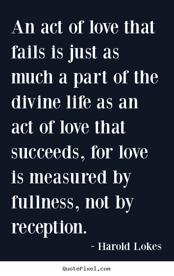 Design picture quotes about love - An act of love that fails is just as much a..