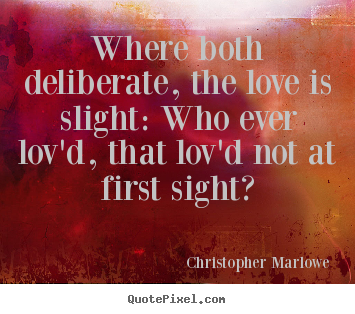 Love quotes - Where both deliberate, the love is slight: who ever lov'd, that..