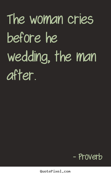 Proverb poster quote - The woman cries before he wedding 