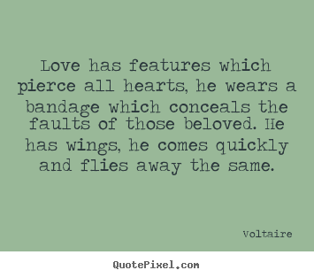 Love sayings - Love has features which pierce all hearts, he wears a..