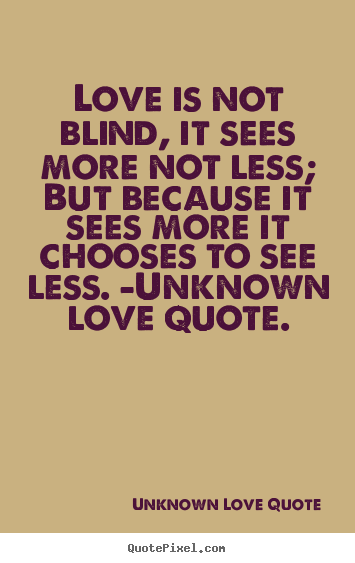 Love quotes - Love is not blind, it sees more not less; but because..