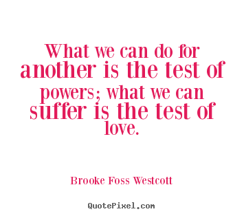 Create your own poster quotes about love - What we can do for another is the test of powers;..