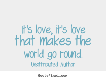 Create picture quotes about love - It's love, it's love that makes the world go round.