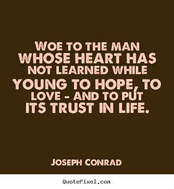 Joseph Conrad picture quotes - Woe to the man whose heart has not learned while young.. - Love quotes